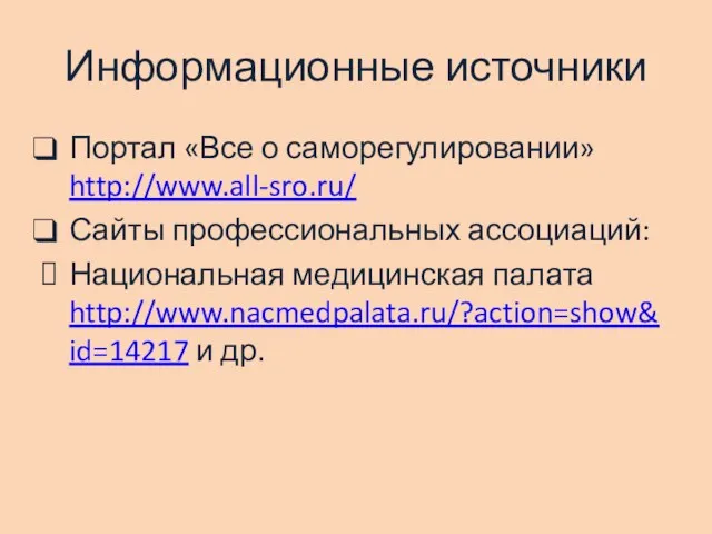 Информационные источники Портал «Все о саморегулировании» http://www.all-sro.ru/ Сайты профессиональных ассоциаций: Национальная медицинская палата http://www.nacmedpalata.ru/?action=show&id=14217 и др.