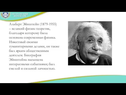 Альберт Эйнштейн (1879-1955) – великий физик-теоретик, благодаря которому была основана современная физика. Известный