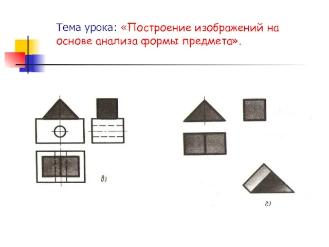 Тема урока: «Построение изображений на основе анализа формы предмета».