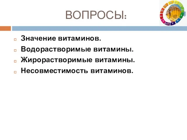 ВОПРОСЫ: Значение витаминов. Водорастворимые витамины. Жирорастворимые витамины. Несовместимость витаминов.