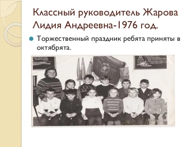 Классный руководитель Жарова Лидия Андреевна-1976 год. Торжественный праздник ребята приняты в октябрята.