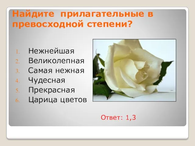 Найдите прилагательные в превосходной степени? Нежнейшая Великолепная Самая нежная Чудесная Прекрасная Царица цветов Ответ: 1,3