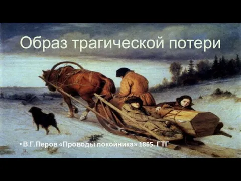 Образ трагической потери В.Г.Перов «Проводы покойника» 1865. ГТГ