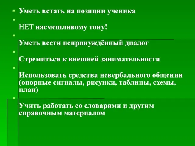 Уметь встать на позиции ученика НЕТ насмешливому тону! Уметь вести непринуждённый диалог Стремиться