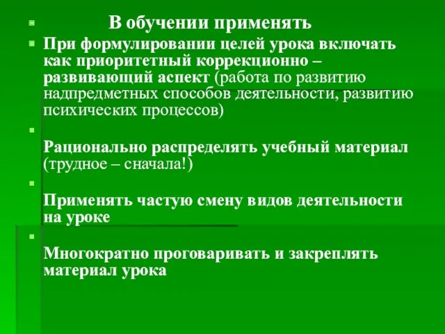 В обучении применять При формулировании целей урока включать как приоритетный коррекционно – развивающий