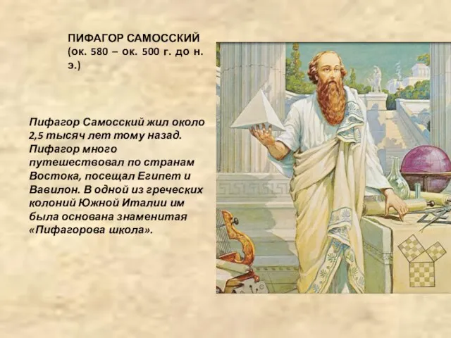 Пифагор Самосский жил около 2,5 тысяч лет тому назад. Пифагор