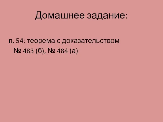 Домашнее задание: п. 54: теорема с доказательством № 483 (б), № 484 (а)