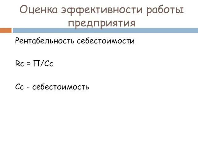 Оценка эффективности работы предприятия Рентабельность себестоимости Rc = П/Сс Сс - себестоимость