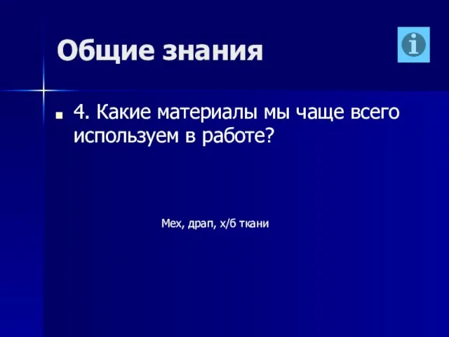 Общие знания 4. Какие материалы мы чаще всего используем в работе? Мех, драп, х/б ткани