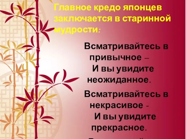 Главное кредо японцев заключается в старинной мудрости: Всматривайтесь в привычное