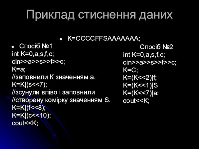 Приклад стиснення даних K=CCCCFFSAAAAAAA; Спосіб №1 int K=0,a,s,f,c; cin>>a>>s>>f>>c; K=a;