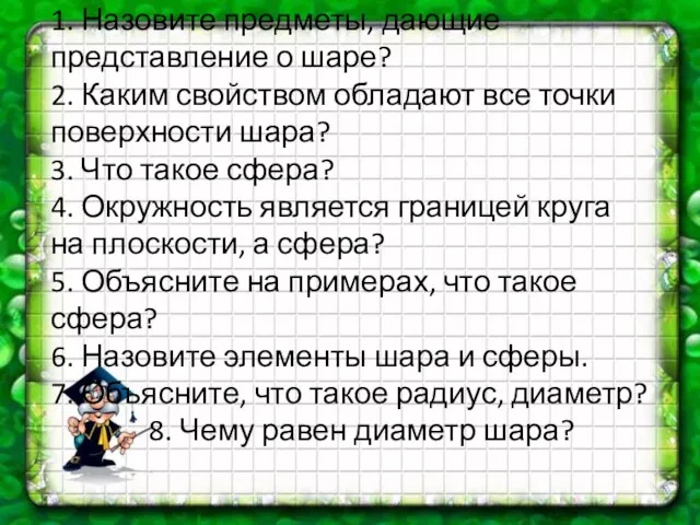 1. Назовите предметы, дающие представление о шаре? 2. Каким свойством