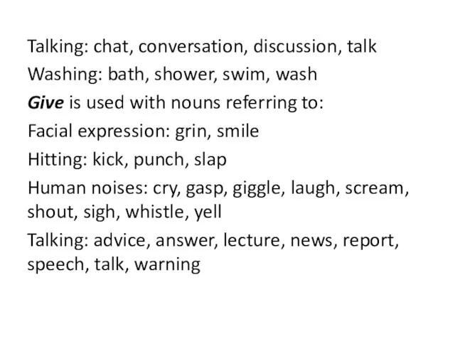 Talking: chat, conversation, discussion, talk Washing: bath, shower, swim, wash