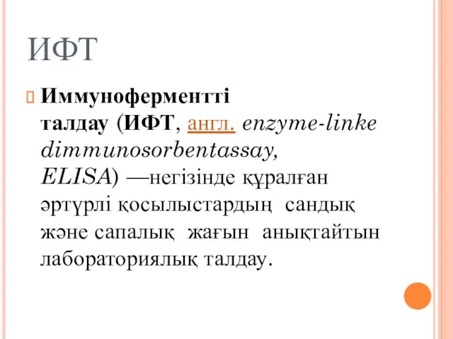 ИФТ Иммуноферментті талдау (ИФТ, англ. enzyme-linkedimmunosorbentassay, ELISA) —негізінде құралған әртүрлі