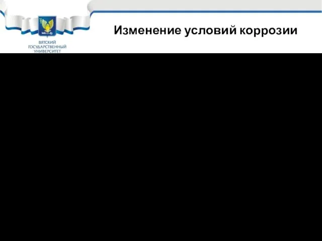 Изменение условий коррозии Под изменением условий коррозии понимают: Рациональное конструирование