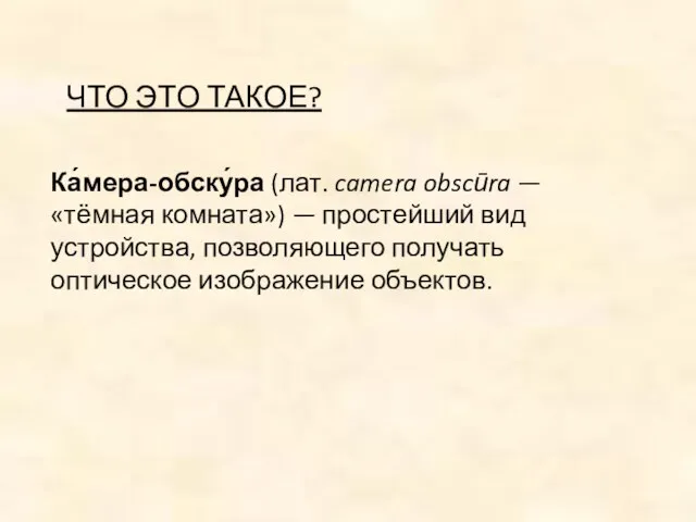 ЧТО ЭТО ТАКОЕ? Ка́мера-обску́ра (лат. camera obscūra — «тёмная комната») — простейший вид