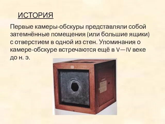 ИСТОРИЯ Первые камеры-обскуры представляли собой затемнённые помещения (или большие ящики) с отверстием в