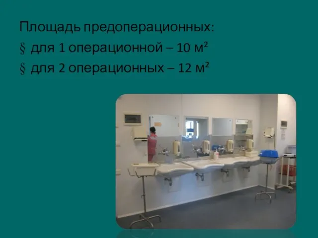 Площадь предоперационных: для 1 операционной – 10 м² для 2 операционных – 12 м²