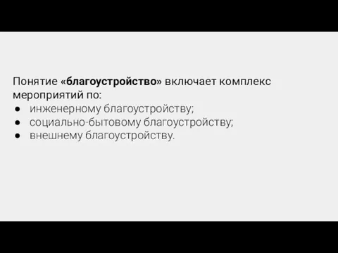 Понятие «благоустройство» включает комплекс мероприятий по: инженерному благоустройству; социально-бытовому благоустройству; внешнему благоустройству.