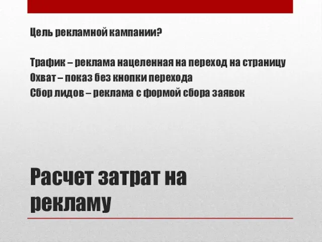 Расчет затрат на рекламу Цель рекламной кампании? Трафик – реклама нацеленная на переход