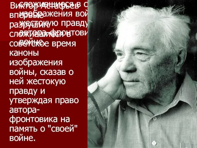 Виктор Астафьев впервые разрушил сложившиеся в советское время каноны изображения войны, сказав о