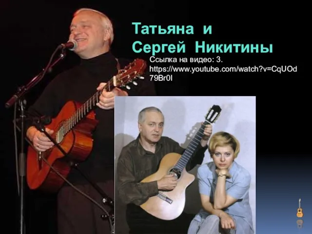 Татьяна и Сергей Никитины Ссылка на видео: 3. https://www.youtube.com/watch?v=CqUOd79Br0I