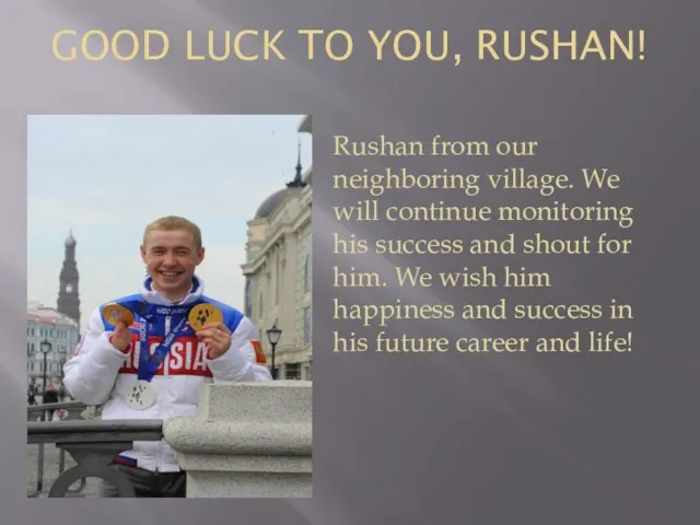 GOOD LUCK TO YOU, RUSHAN! Rushan from our neighboring village.