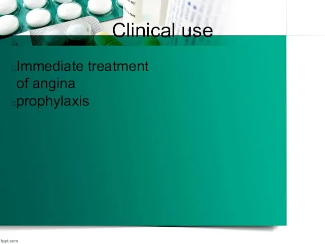 Clinical use Immediate treatment of angina prophylaxis