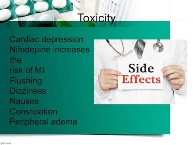 Toxicity Cardiac depression Nifedepine increases the risk of MI Flushing Dizziness Nausea Constipation Peripheral edema