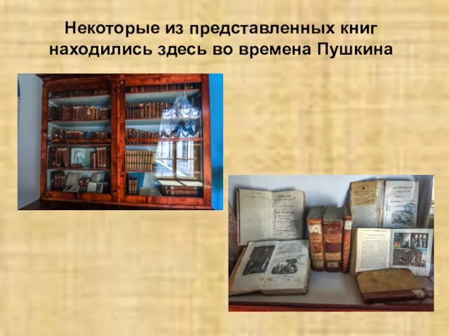 Некоторые из представленных книг находились здесь во времена Пушкина