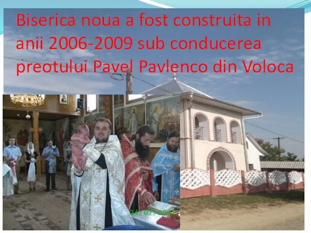 Biserica noua a fost construita in anii 2006-2009 sub conducerea preotului Pavel Pavlenco din Voloca
