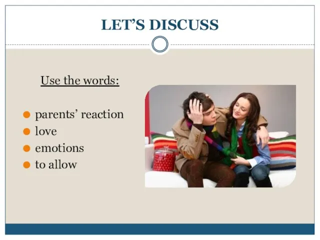 LET’S DISCUSS Use the words: parents’ reaction love emotions to allow