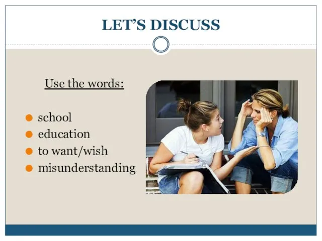 LET’S DISCUSS Use the words: school education to want/wish misunderstanding