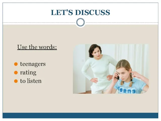 LET’S DISCUSS Use the words: teenagers rating to listen