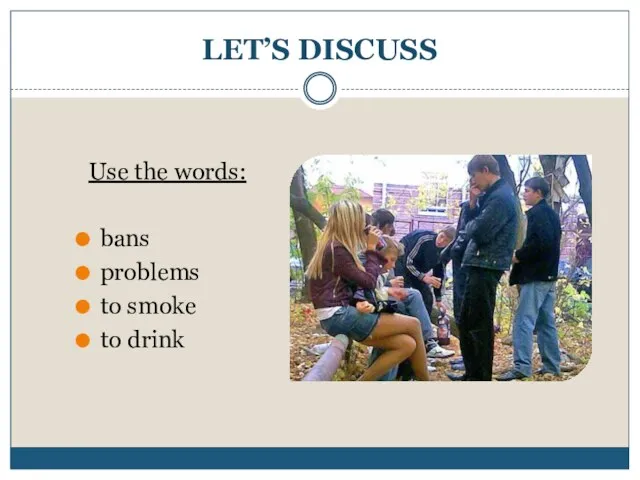LET’S DISCUSS Use the words: bans problems to smoke to drink