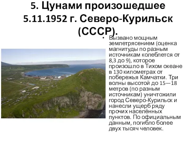 5. Цунами произошедшее 5.11.1952 г. Северо-Курильск (СССР). Вызвано мощным землетрясением (оценка магнитуды по