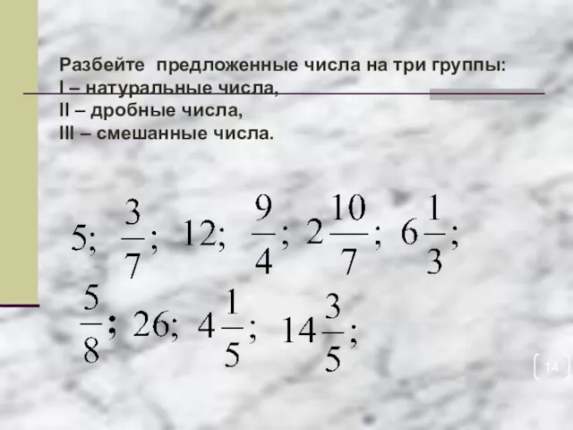 Разбейте предложенные числа на три группы: I – натуральные числа,