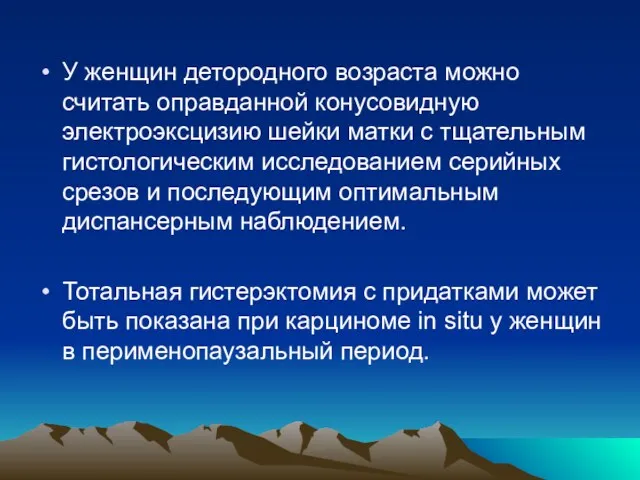 У женщин детородного возраста можно считать оправданной конусовидную электроэксцизию шейки матки с тщательным