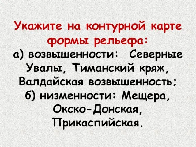 Укажите на контурной карте формы рельефа: а) возвышенности: Северные Увалы, Тиманский кряж, Валдайская