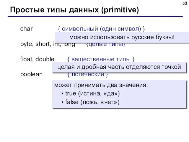 char { символьный (один символ) } byte, short, int, long