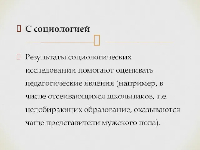 С социологией Результаты социологических исследований помогают оценивать педагогические явления (например,