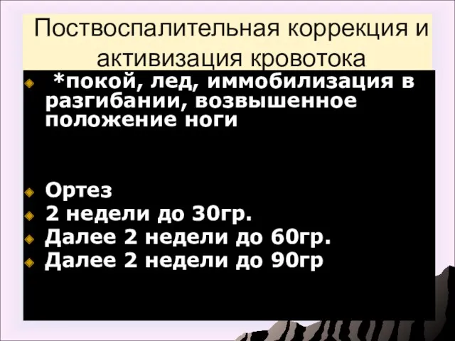 Поствоспалительная коррекция и активизация кровотока *покой, лед, иммобилизация в разгибании, возвышенное положение ноги