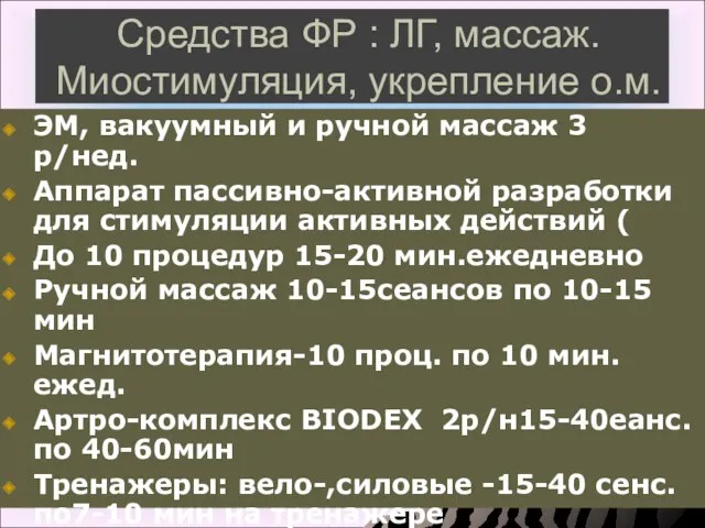 Средства ФР : ЛГ, массаж. Миостимуляция, укрепление о.м. ЭМ, вакуумный и ручной массаж