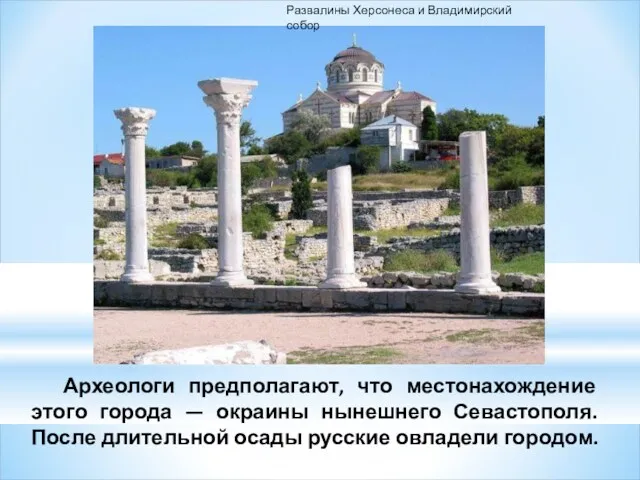 Археологи предполагают, что местонахождение этого города — окраины нынешнего Севастополя. После длительной осады