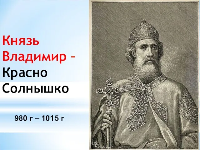 Князь Владимир – Красно Солнышко 980 г – 1015 г