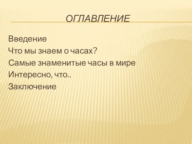 ОГЛАВЛЕНИЕ Введение Что мы знаем о часах? Самые знаменитые часы в мире Интересно, что.. Заключение