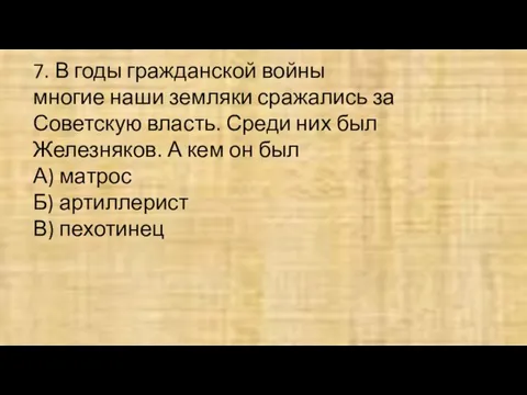 7. В годы гражданской войны многие наши земляки сражались за