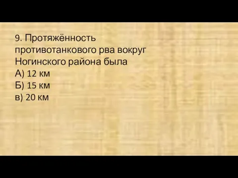 9. Протяжённость противотанкового рва вокруг Ногинского района была А) 12