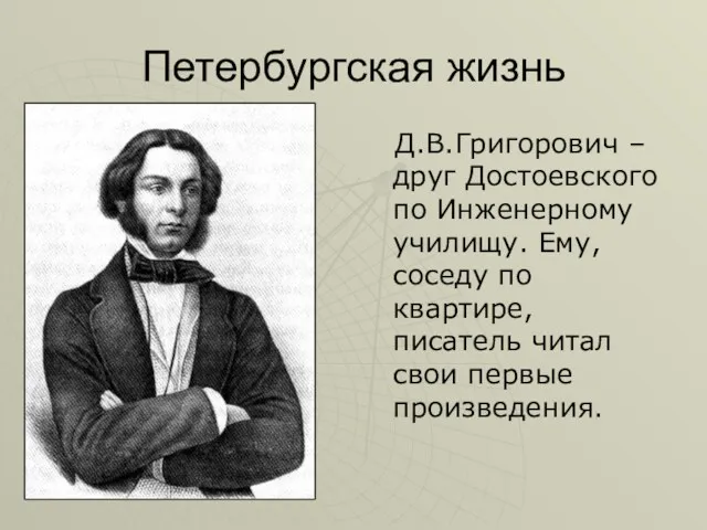 Петербургская жизнь Д.В.Григорович – друг Достоевского по Инженерному училищу. Ему,