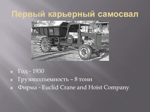 Первый карьерный самосвал Год - 1930 Грузоподъемность – 8 тонн Фирма - Euclid